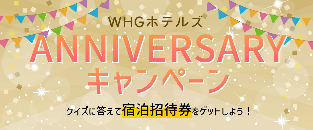 WHGホテルズ ANNIVERSARYキャンペーン｜WHG（ダブリュー・エイチ・ジー